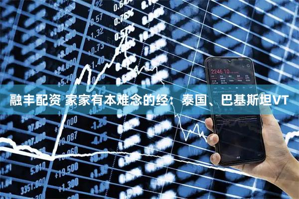 融丰配资 家家有本难念的经：泰国、巴基斯坦VT