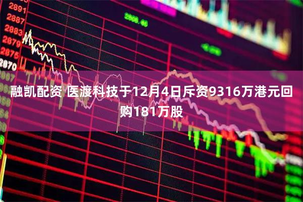 融凯配资 医渡科技于12月4日斥资9316万港元回购181万股